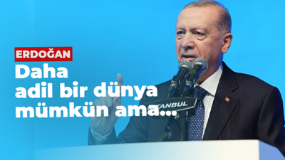 Erdoğan; "Adil bir dünya mümkün ama..."