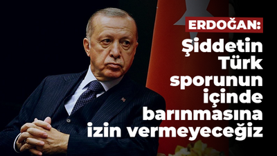 Erdoğan: Şiddetin Türk sporunun içinde barınmasına asla izin vermeyeceğiz