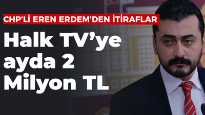 CHP’li Eren Erdem’den itiraflar: Halk TV’ye ayda 2 Milyon TL