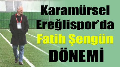 Karamürsel Ereğlispor’da Fatih Şengün dönemi