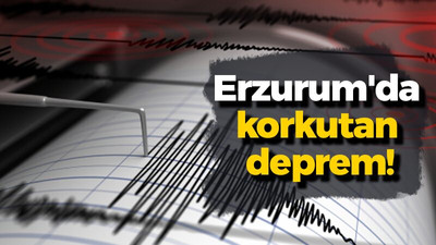 Erzurum'da korkutan deprem!