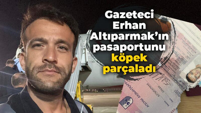 Gazeteci Erhan Altıparmak’ın pasaportunu köpek parçaladı