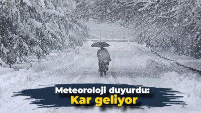 Meteoroloji duyurdu: Kar geliyor