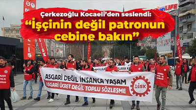 Çerkezoğlu Kocaeli’den seslendi: “İşçinin değil patronun cebine bakın”