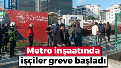 Metro inşaatında işçiler greve başladı