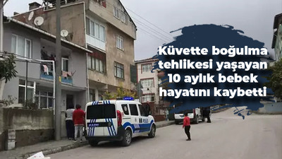 Küvette boğulma tehlikesi yaşayan 10 aylık bebek hayatını kaybetti