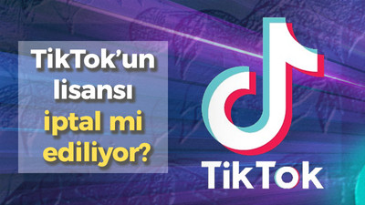 TikTok’un lisansı iptal mi edililiyor?