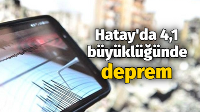 Hatay'da 4,1 büyüklüğünde deprem