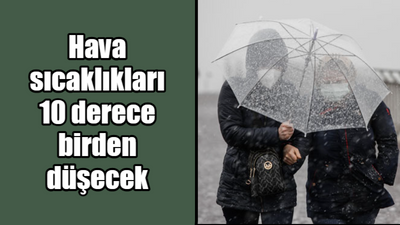 Hava sıcaklıkları 10 derece birden düşecek