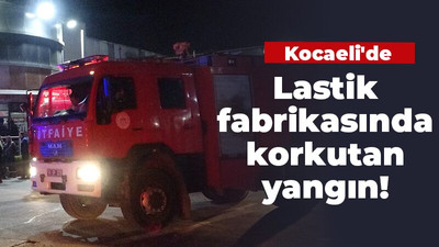 Kocaeli'de lastik fabrikasında korkutan yangın!