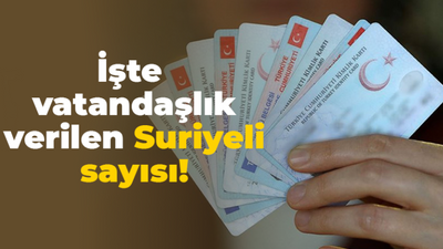 İşte vatandaşlık verilen Suriyeli sayısı!