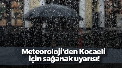 Meteoroloji'den Kocaeli için sağanak uyarısı!