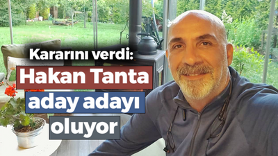 Kararını verdi: Hakan Tanta aday adayı oluyor