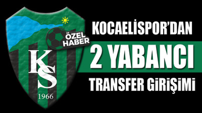 Kocaelispor’dan 2 yabancı ile ilgili sıcak girişim!