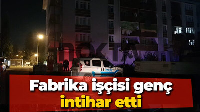 Fabrika işçisi genç intihar etti