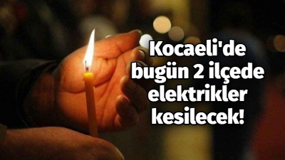 Kocaeli'de bugün 2 ilçede elektrikler kesilecek!