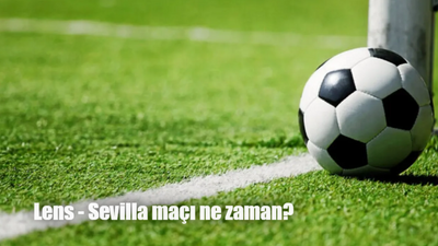 Lens Sevilla maçı ne zaman, saat kaçta, hangi kanalda?