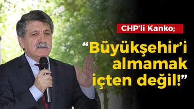 Kanko; Büyükşehir’i almamak içten değil!