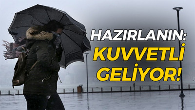 Hazırlanın: Kuvvetli geliyor!