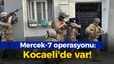 Mercek-7 operasyonu: Kocaeli'de var!