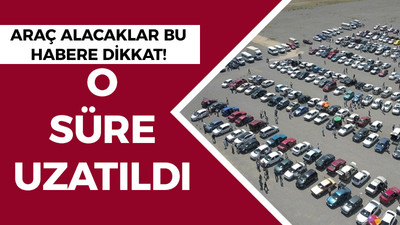 Araç alacaklar bu habere dikkat! O düzenleme uzatıldı