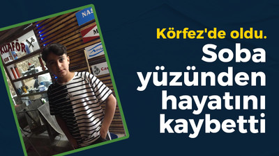 Körfez'de oldu! soba yüzünden hayatını kaybetti