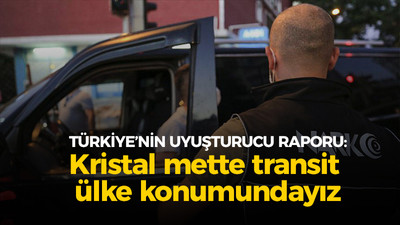 Türkiye'nin uyuşturucu raporu: Kristal mette transit ülke konumundayız