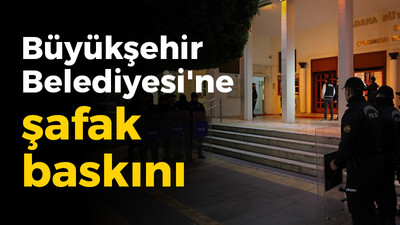 Büyükşehir Belediyesi'ne şafak baskını