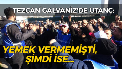 Tezcan Galvaniz'de utanç: Yemek vermemişti, şimdi ise...