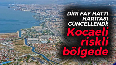 Diri fay hattı haritası güncellendi! Kocaeli riskli bölgede