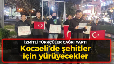 İzmitli Türkçüler herkese çağrı yaptı: Şehitler için yürüyecek