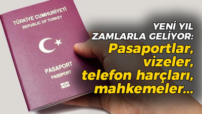 Yeni yıl zamlarla geliyor: Pasaportlar, vizeler, telefon harçları, mahkemeler...