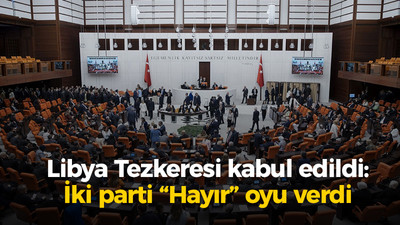 Libya Tezkeresi kabul edildi: İki parti “Hayır” oyu verdi