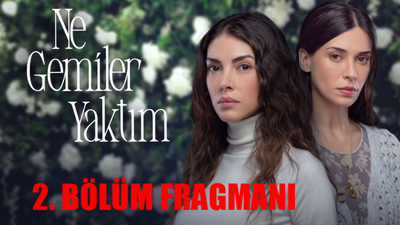 Ne Gemiler Yaktım 2 Bölüm Fragmanı! Ne Gemiler Yaktım Hangi Gün? Ne Gemiler Yaktım Hangi Kanalda?