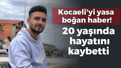 Kocaeli'yi yasa boğan haber! 20 yaşında hayatını kaybetti