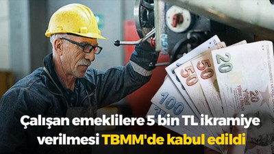 Çalışan emeklilere 5 bin TL ikramiye verilmesi TBMM'de kabul edildi