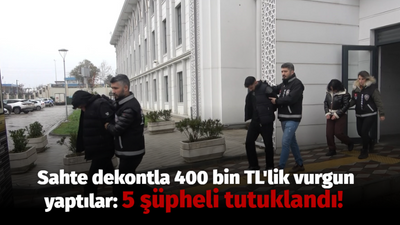 Sahte dekontla 400 bin TL'lik vurgun yaptılar: 5 şüpheli tutuklandı!