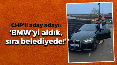 CHP’li belediye başkan aday adayı: BMW’yi aldık, sıra belediyede!