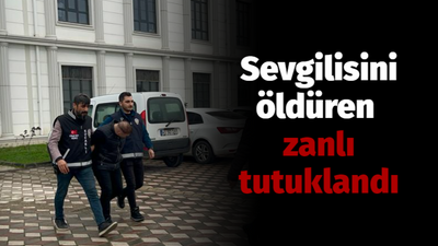 Sevgilisini öldüren zanlı tutuklandı