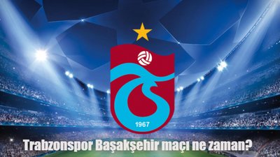 Trabzonspor Başakşehir maçı ne zaman, saat kaçta, hangi kanalda?