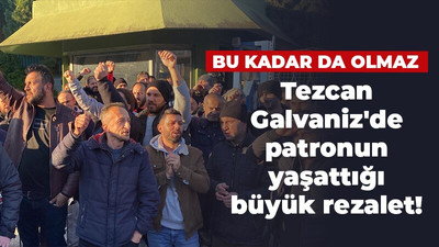 Tezcan Galvaniz'de patronun işçisine yaşattığı büyük rezalet: Bu kadar da olmaz!