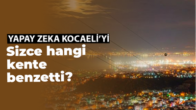 Yapay Zeka, Kocaeli'yi Hangi Avrupa Şehrine Benzetti?