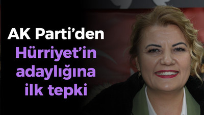 AK Parti’den Hürriyet’in adaylığına ilk tepki