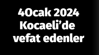 4 Ocak 2024 Kocaeli’de vefat edenler