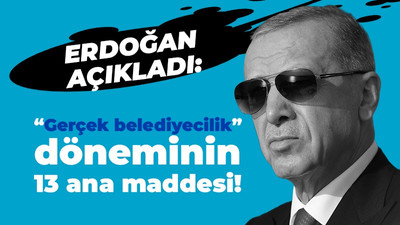 Recep Tayyip Erdoğan: Gerçek belediyecilik” döneminin 13 ana maddesi!