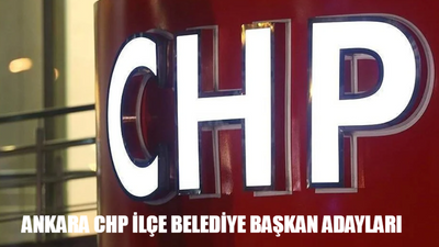 CHP Ankara İlçe Belediye Başkan Adayları TAM LİSTE: Ankara CHP İlçe Başkan Adayları! Ankara Çankaya Belediye Başkan Adayı Kim?