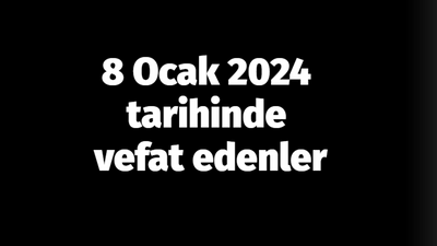 8 Ocak 2024 tarihinde vefat edenler