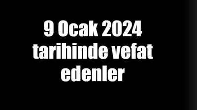 9 Ocak 2024 tarihinde vefat edenler