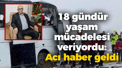 18 gündür yaşam mücadelesi veriyordu: Acı haber geldi