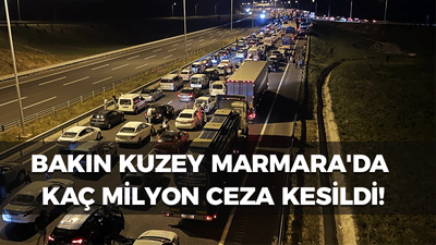 Bakın Kuzey Marmara'da kaç milyon ceza kesildi!